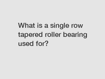 What is a single row tapered roller bearing used for?