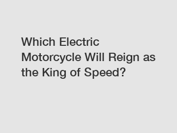 Which Electric Motorcycle Will Reign as the King of Speed?