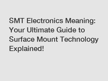 SMT Electronics Meaning: Your Ultimate Guide to Surface Mount Technology Explained!