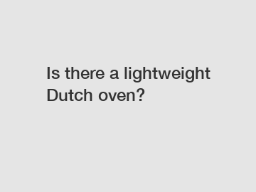 Is there a lightweight Dutch oven?