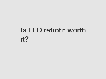 Is LED retrofit worth it?