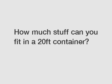 How much stuff can you fit in a 20ft container?