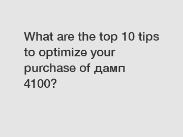 What are the top 10 tips to optimize your purchase of дамп 4100?