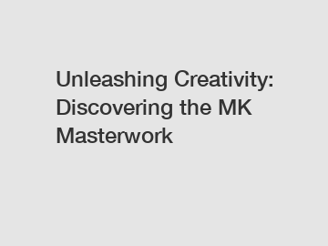 Unleashing Creativity: Discovering the MK Masterwork