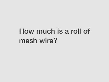 How much is a roll of mesh wire?