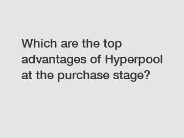 Which are the top advantages of Hyperpool at the purchase stage?