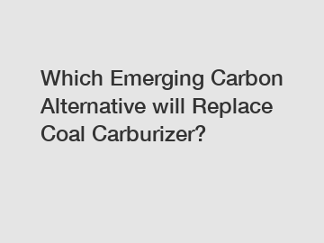 Which Emerging Carbon Alternative will Replace Coal Carburizer?