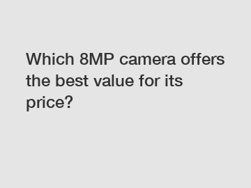 Which 8MP camera offers the best value for its price?