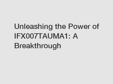 Unleashing the Power of IFX007TAUMA1: A Breakthrough