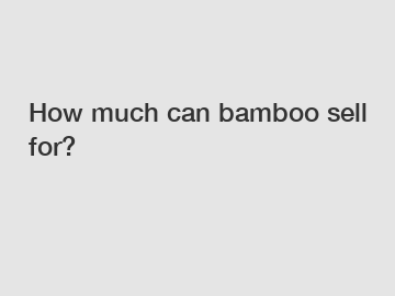 How much can bamboo sell for?
