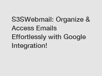 S3SWebmail: Organize & Access Emails Effortlessly with Google Integration!
