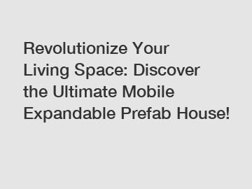 Revolutionize Your Living Space: Discover the Ultimate Mobile Expandable Prefab House!