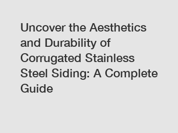 Uncover the Aesthetics and Durability of Corrugated Stainless Steel Siding: A Complete Guide