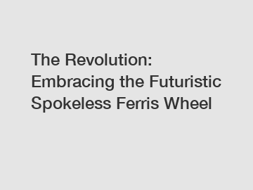 The Revolution: Embracing the Futuristic Spokeless Ferris Wheel