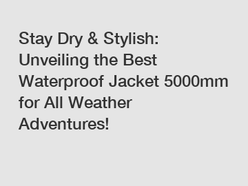 Stay Dry & Stylish: Unveiling the Best Waterproof Jacket 5000mm for All Weather Adventures!