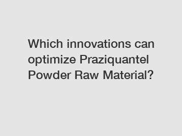 Which innovations can optimize Praziquantel Powder Raw Material?