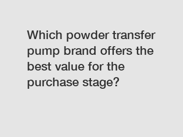 Which powder transfer pump brand offers the best value for the purchase stage?