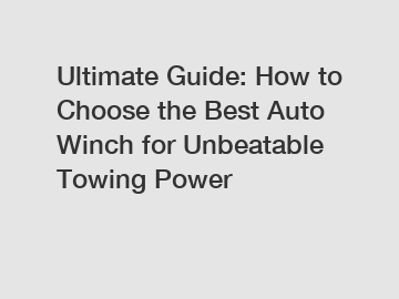 Ultimate Guide: How to Choose the Best Auto Winch for Unbeatable Towing Power