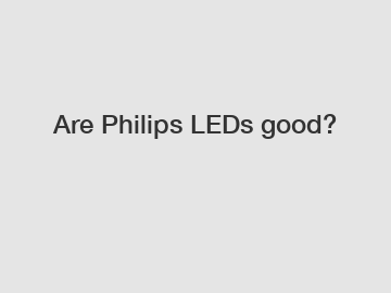 Are Philips LEDs good?