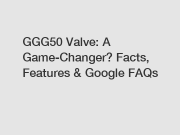 GGG50 Valve: A Game-Changer? Facts, Features & Google FAQs