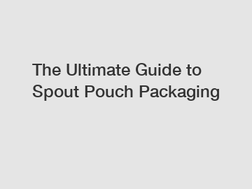 The Ultimate Guide to Spout Pouch Packaging