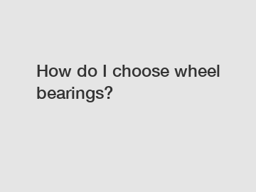 How do I choose wheel bearings?