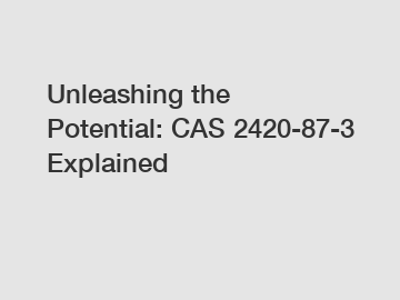 Unleashing the Potential: CAS 2420-87-3 Explained