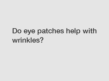Do eye patches help with wrinkles?