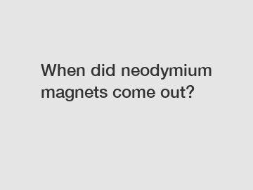 When did neodymium magnets come out?