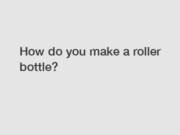 How do you make a roller bottle?