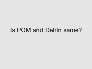 Is POM and Delrin same?