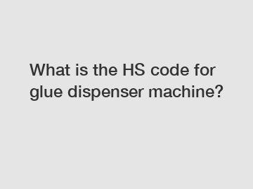 What is the HS code for glue dispenser machine?