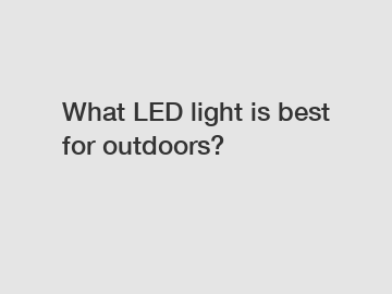 What LED light is best for outdoors?