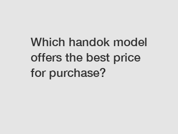 Which handok model offers the best price for purchase?