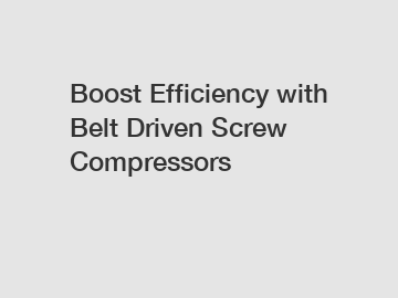 Boost Efficiency with Belt Driven Screw Compressors
