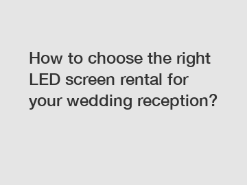 How to choose the right LED screen rental for your wedding reception?