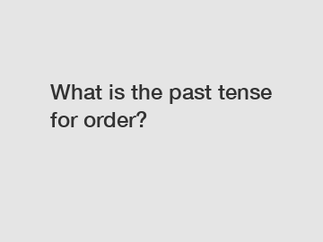 What is the past tense for order?