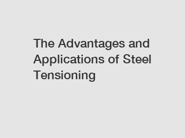 The Advantages and Applications of Steel Tensioning