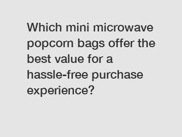 Which mini microwave popcorn bags offer the best value for a hassle-free purchase experience?