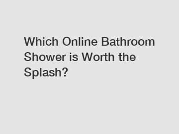 Which Online Bathroom Shower is Worth the Splash?