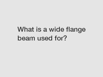 What is a wide flange beam used for?