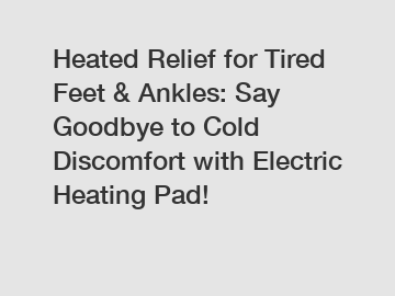 Heated Relief for Tired Feet & Ankles: Say Goodbye to Cold Discomfort with Electric Heating Pad!