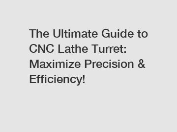 The Ultimate Guide to CNC Lathe Turret: Maximize Precision & Efficiency!