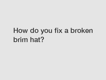 How do you fix a broken brim hat?