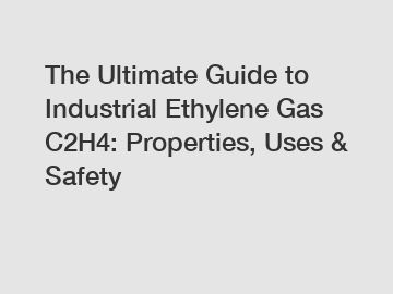 The Ultimate Guide to Industrial Ethylene Gas C2H4: Properties, Uses & Safety