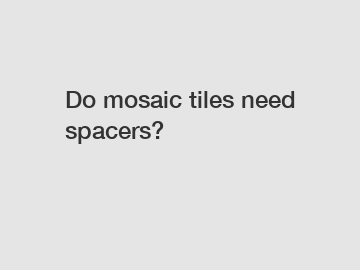 Do mosaic tiles need spacers?