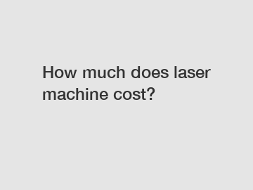 How much does laser machine cost?