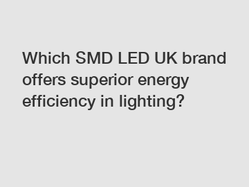 Which SMD LED UK brand offers superior energy efficiency in lighting?