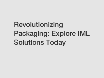 Revolutionizing Packaging: Explore IML Solutions Today