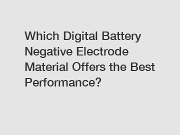 Which Digital Battery Negative Electrode Material Offers the Best Performance?